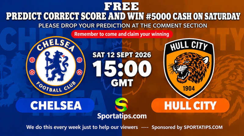 Chelsea vs Hull City Predict and Win 2026 – Predict & Win ₦5,000 To Be Won Chelsea Hull City