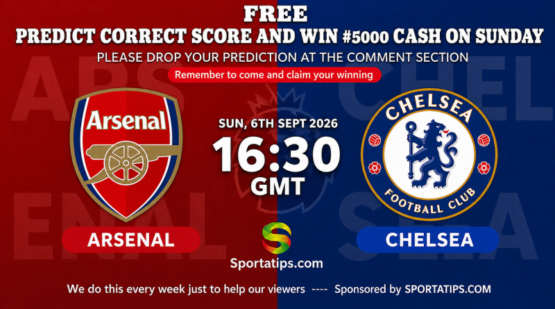Arsenal vs Chelsea Predict and Win 2026 – Predict & Win ₦5,000 To Be Won chelsea vs arsenal